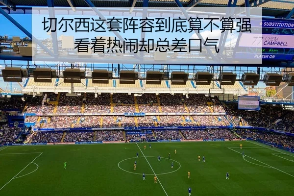 切尔西这套阵容到底算不算强 看着热闹却总差口气