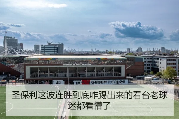 圣保利这波连胜到底咋踢出来的看台老球迷都看懵了