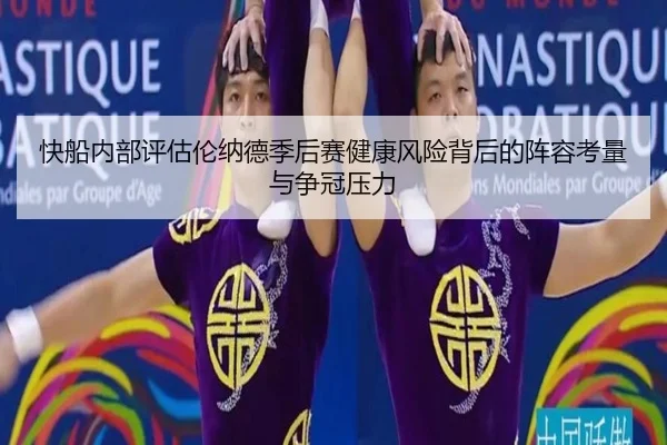 快船内部评估伦纳德季后赛健康风险背后的阵容考量与争冠压力